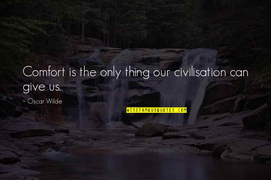Permasalahannya Dengan Quotes By Oscar Wilde: Comfort is the only thing our civilisation can Permasalahannya Dengan Quotes By Oscar Wilde: Comfort is the only thing our civilisation can