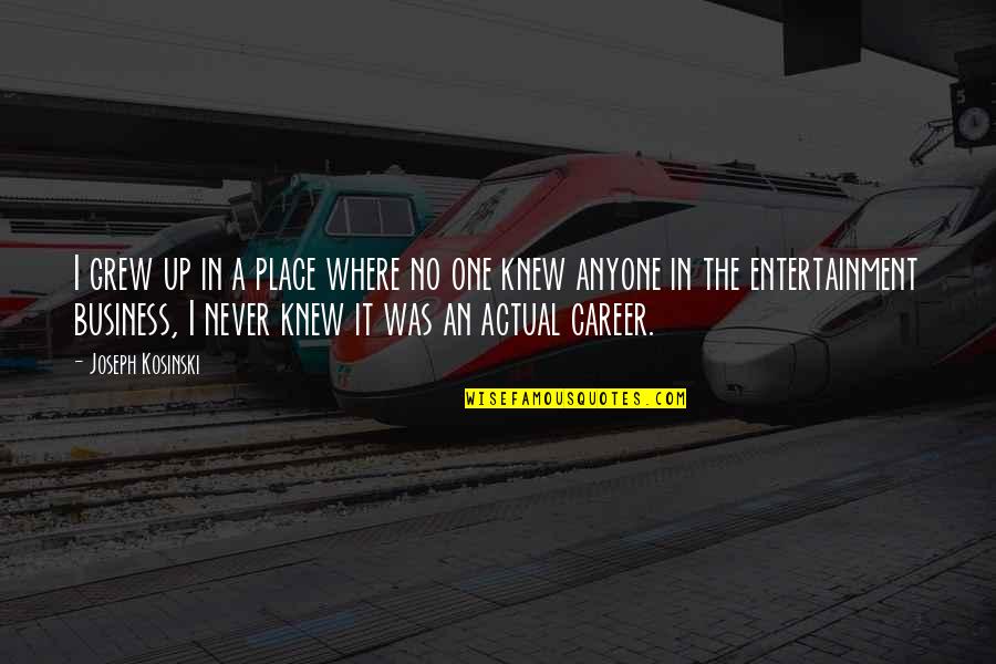 Permata Bisnis Quotes By Joseph Kosinski: I grew up in a place where no Permata Bisnis Quotes By Joseph Kosinski: I grew up in a place where no