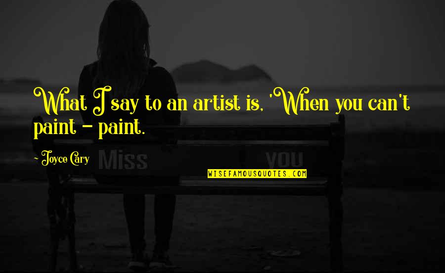Permatanet Quotes By Joyce Cary: What I say to an artist is, 'When