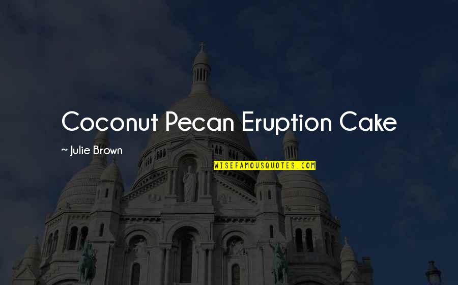 Permatanet Quotes By Julie Brown: Coconut Pecan Eruption Cake