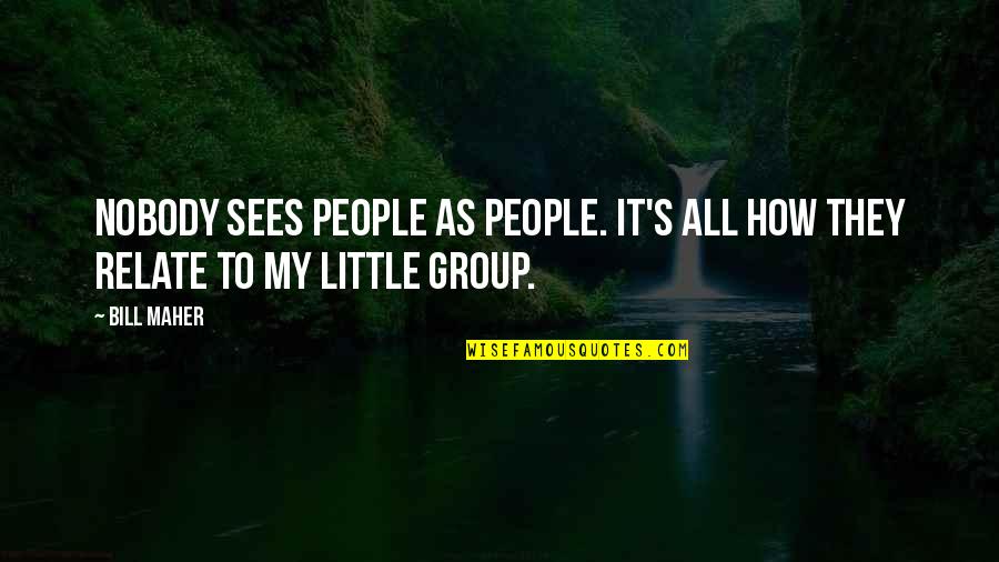 Permatang Pak Quotes By Bill Maher: Nobody sees people as people. It's all how