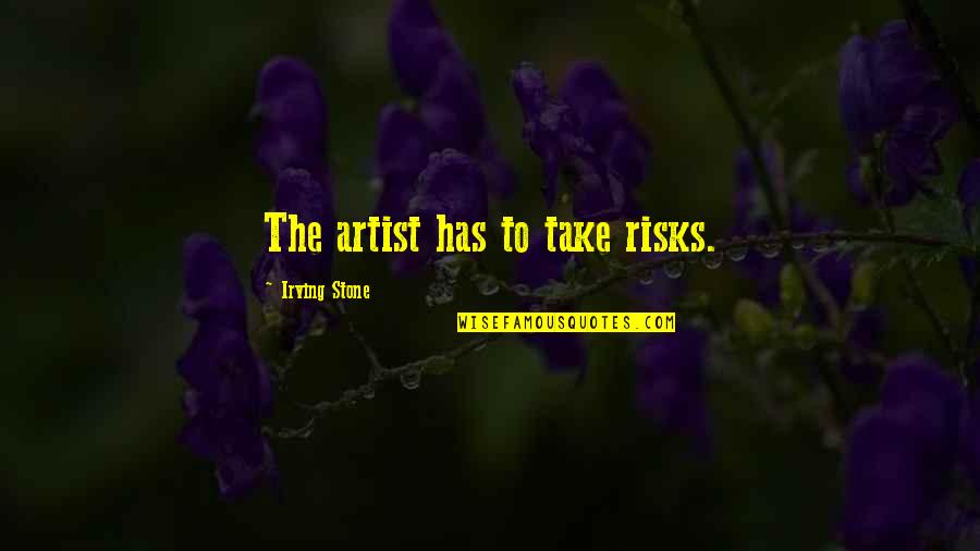 Permeability Quotes By Irving Stone: The artist has to take risks.