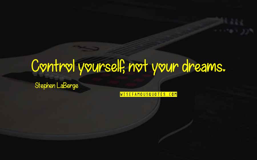 Permeability Quotes By Stephen LaBerge: Control yourself, not your dreams.