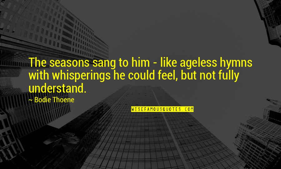 Permeated Antonyms Quotes By Bodie Thoene: The seasons sang to him - like ageless