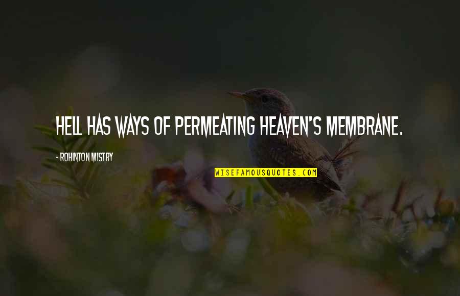 Permeating Quotes By Rohinton Mistry: Hell has ways of permeating heaven's membrane.