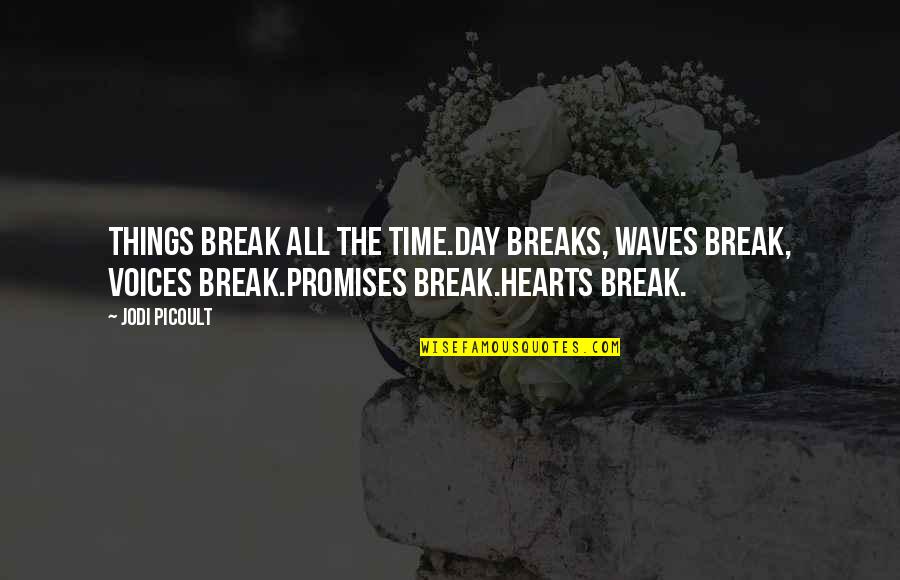 Permed Hair Quotes By Jodi Picoult: Things break all the time.Day breaks, waves break,