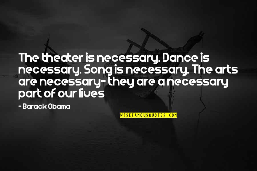 Permeti Google Quotes By Barack Obama: The theater is necessary. Dance is necessary. Song Permeti Google Quotes By Barack Obama: The theater is necessary. Dance is necessary. Song
