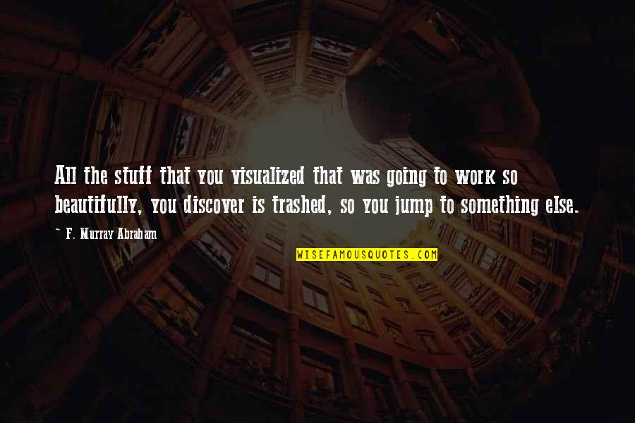 Permetti Brothers Quotes By F. Murray Abraham: All the stuff that you visualized that was Permetti Brothers Quotes By F. Murray Abraham: All the stuff that you visualized that was