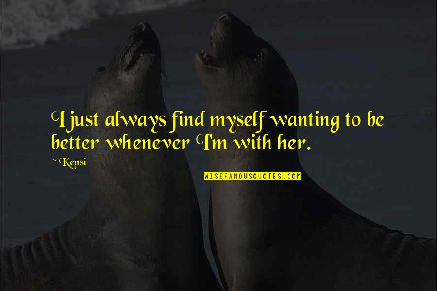 Permettre Au Quotes By Kensi: I just always find myself wanting to be