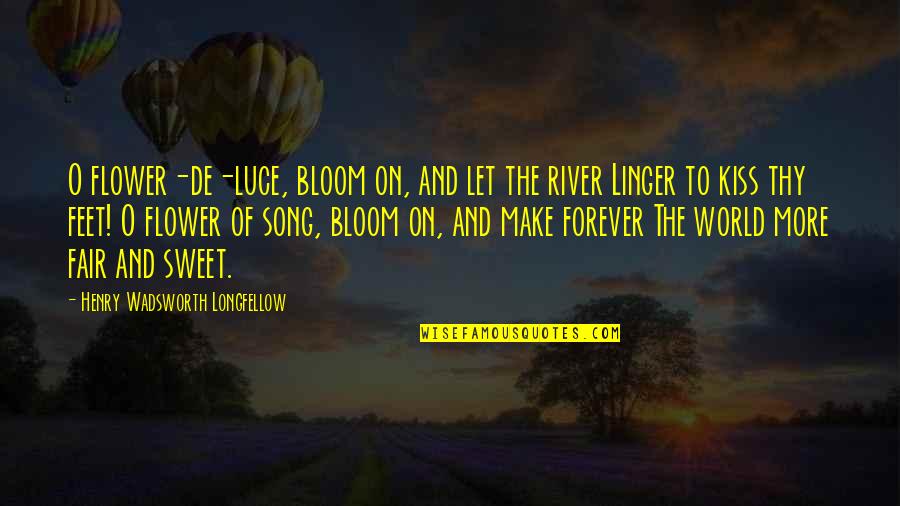 Permettre Verbe Quotes By Henry Wadsworth Longfellow: O flower-de-luce, bloom on, and let the river