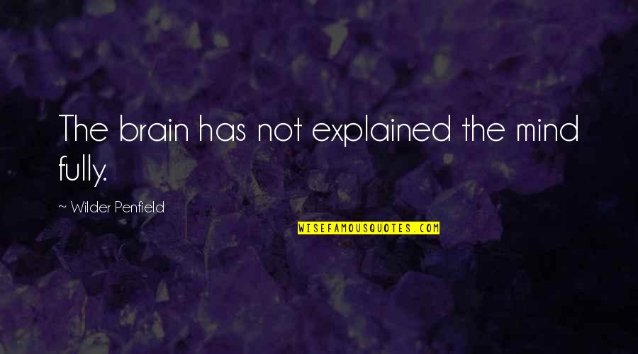 Perminder Sidhu Quotes By Wilder Penfield: The brain has not explained the mind fully. Perminder Sidhu Quotes By Wilder Penfield: The brain has not explained the mind fully.
