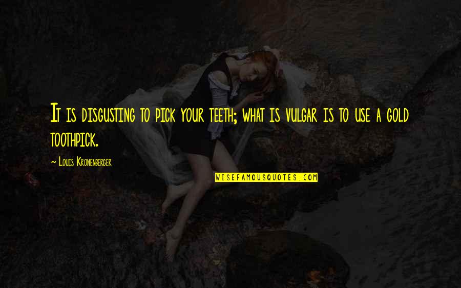 Permintaan Pasar Quotes By Louis Kronenberger: It is disgusting to pick your teeth; what Permintaan Pasar Quotes By Louis Kronenberger: It is disgusting to pick your teeth; what