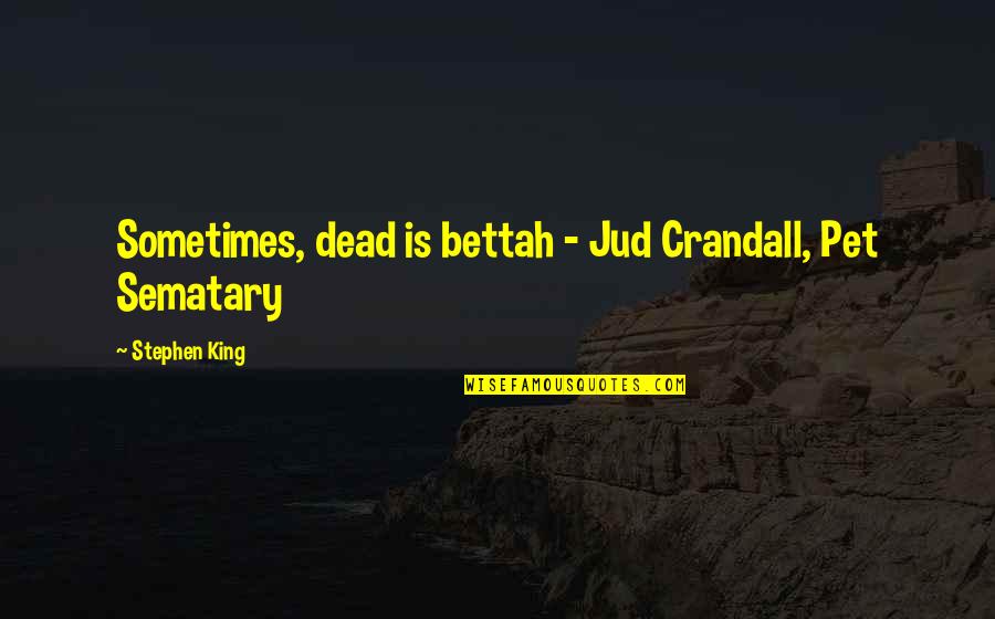 Permise Quotes By Stephen King: Sometimes, dead is bettah - Jud Crandall, Pet Permise Quotes By Stephen King: Sometimes, dead is bettah - Jud Crandall, Pet