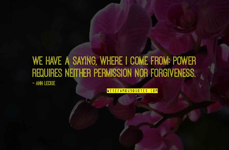 Permission Forgiveness Quotes By Ann Leckie: We have a saying, where I come from: