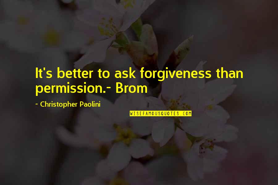 Permission Forgiveness Quotes By Christopher Paolini: It's better to ask forgiveness than permission.- Brom