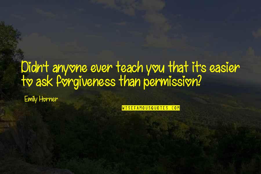 Permission Forgiveness Quotes By Emily Horner: Didn't anyone ever teach you that it's easier