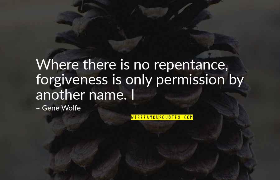 Permission Forgiveness Quotes By Gene Wolfe: Where there is no repentance, forgiveness is only