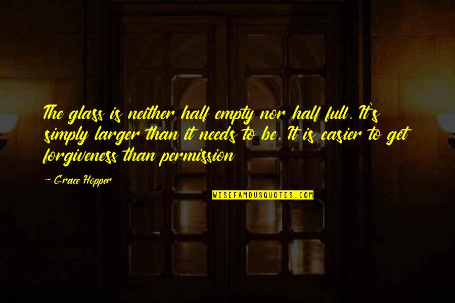 Permission Forgiveness Quotes By Grace Hopper: The glass is neither half empty nor half