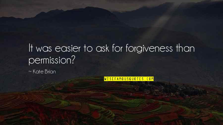 Permission Forgiveness Quotes By Kate Brian: It was easier to ask for forgiveness than