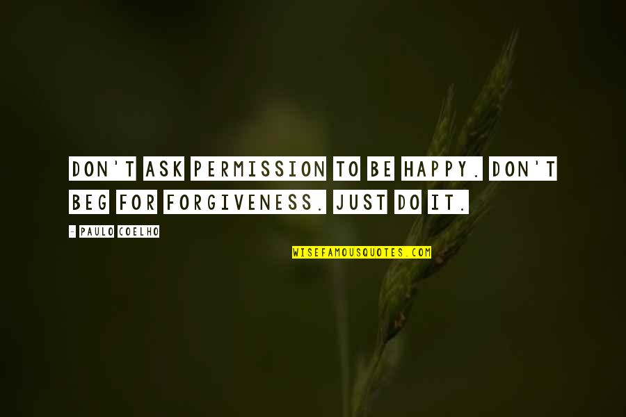 Permission Forgiveness Quotes By Paulo Coelho: Don't ask permission to be happy. Don't beg