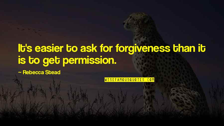 Permission Forgiveness Quotes By Rebecca Stead: It's easier to ask for forgiveness than it