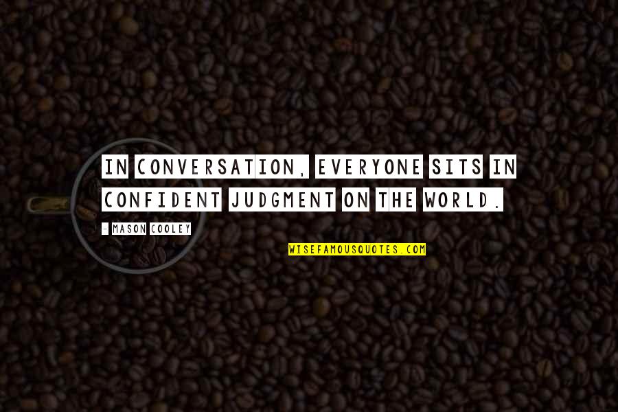 Permission Fruit Quotes By Mason Cooley: In conversation, everyone sits in confident judgment on