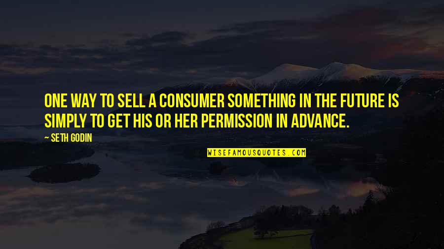 Permission Marketing Quotes By Seth Godin: One way to sell a consumer something in