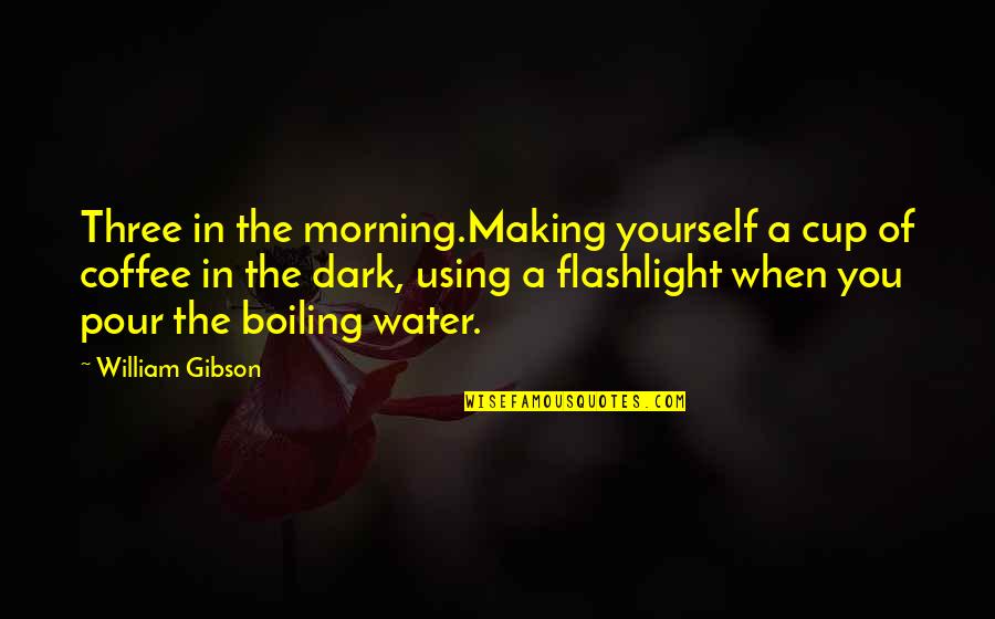 Permission Marketing Quotes By William Gibson: Three in the morning.Making yourself a cup of