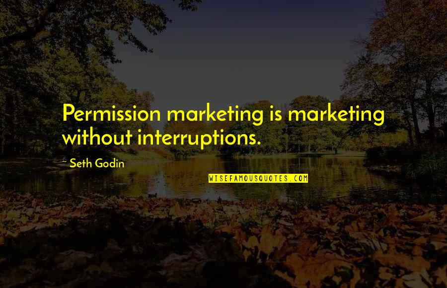 Permission Marketing Seth Godin Quotes By Seth Godin: Permission marketing is marketing without interruptions.
