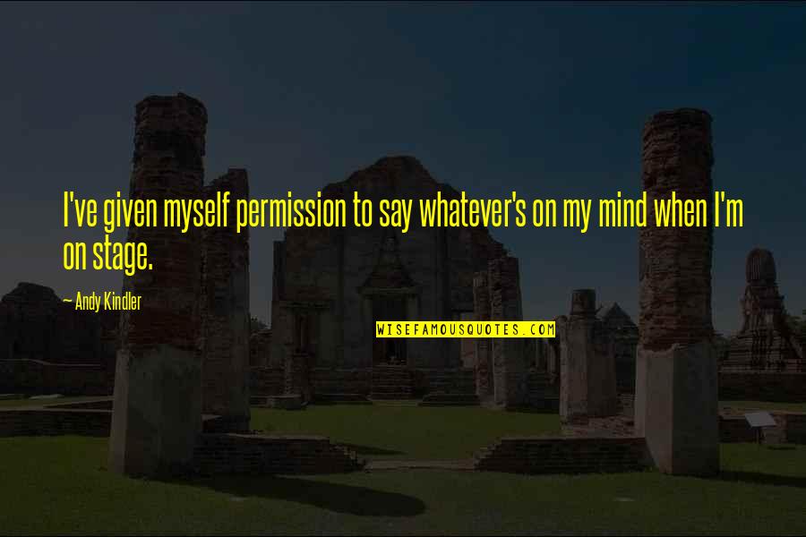 Permission Quotes By Andy Kindler: I've given myself permission to say whatever's on
