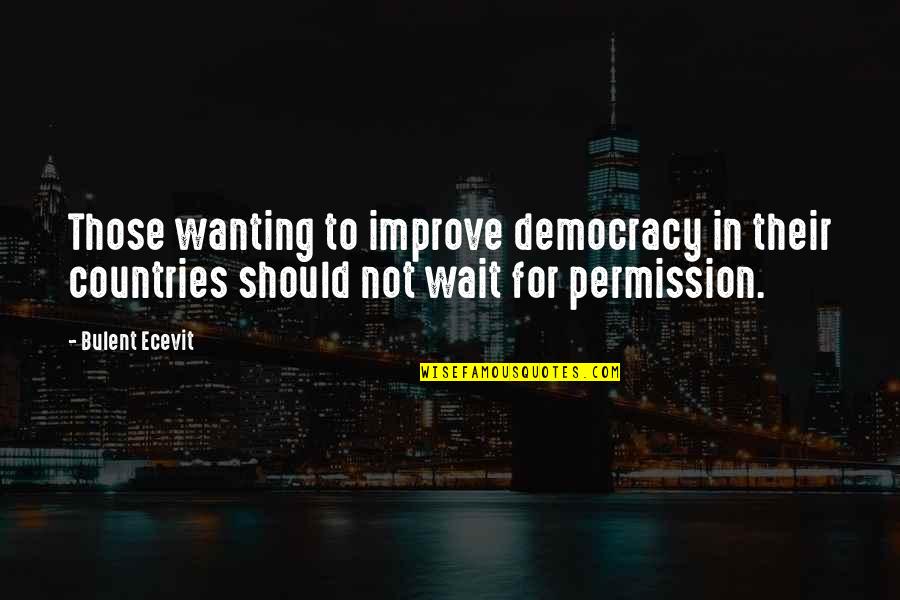 Permission Quotes By Bulent Ecevit: Those wanting to improve democracy in their countries