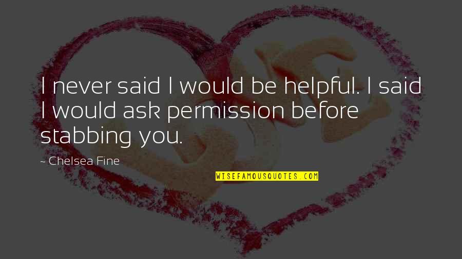 Permission Quotes By Chelsea Fine: I never said I would be helpful. I