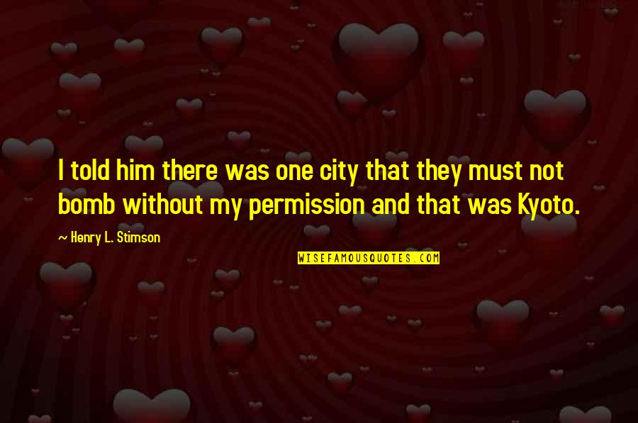 Permission Quotes By Henry L. Stimson: I told him there was one city that