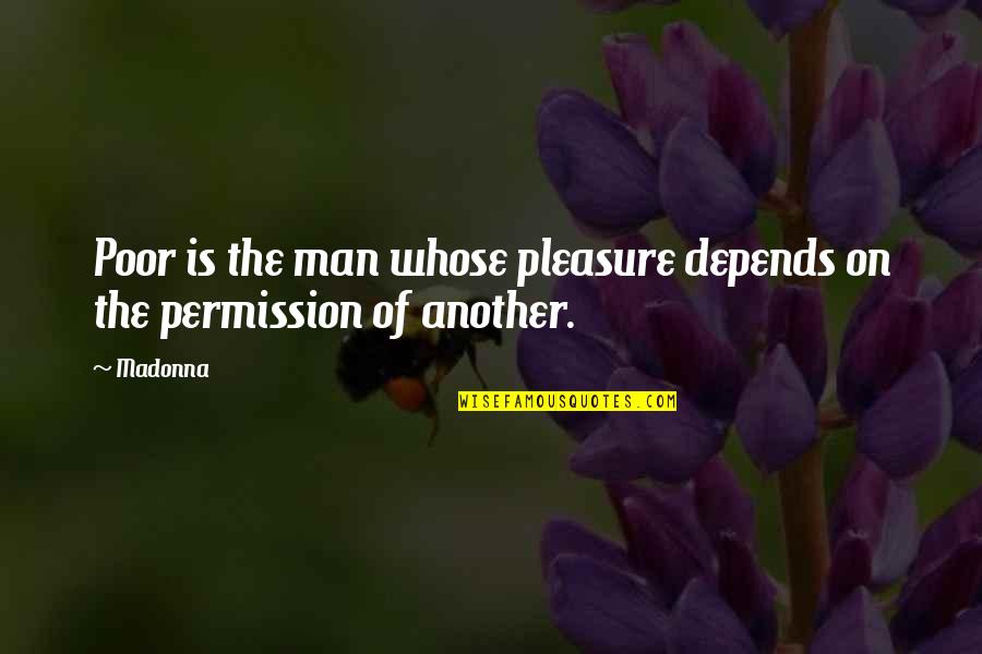 Permission Quotes By Madonna: Poor is the man whose pleasure depends on