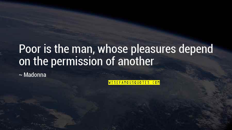 Permission Quotes By Madonna: Poor is the man, whose pleasures depend on