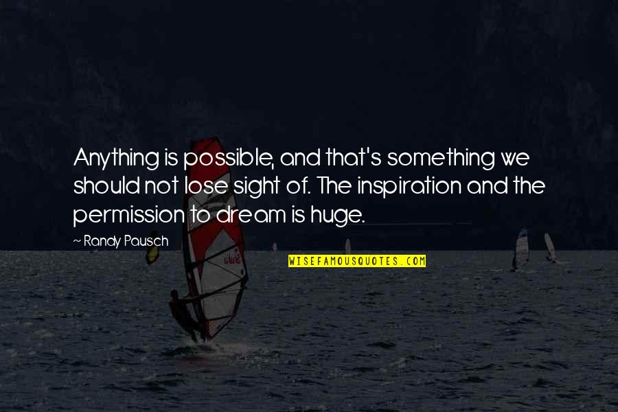 Permission Quotes By Randy Pausch: Anything is possible, and that's something we should