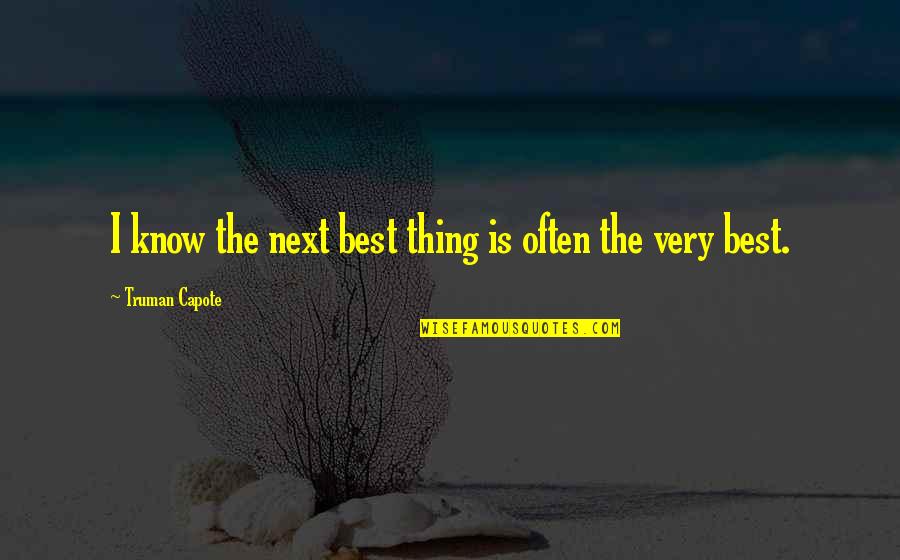 Permissiveness In Education Quotes By Truman Capote: I know the next best thing is often Permissiveness In Education Quotes By Truman Capote: I know the next best thing is often