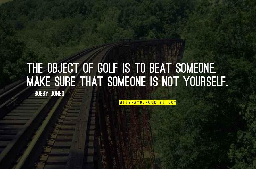 Permissiveness With Affection Quotes By Bobby Jones: The object of golf is to beat someone.