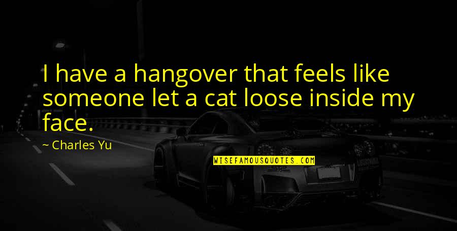 Permisson Quotes By Charles Yu: I have a hangover that feels like someone