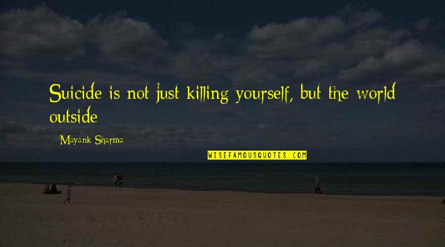 Permitenos Quotes By Mayank Sharma: Suicide is not just killing yourself, but the