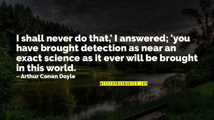 Permitido In English Quotes By Arthur Conan Doyle: I shall never do that,' I answered; 'you