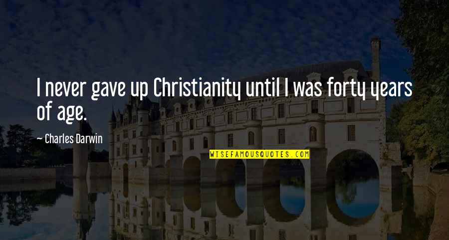 Permitiendonos Quotes By Charles Darwin: I never gave up Christianity until I was