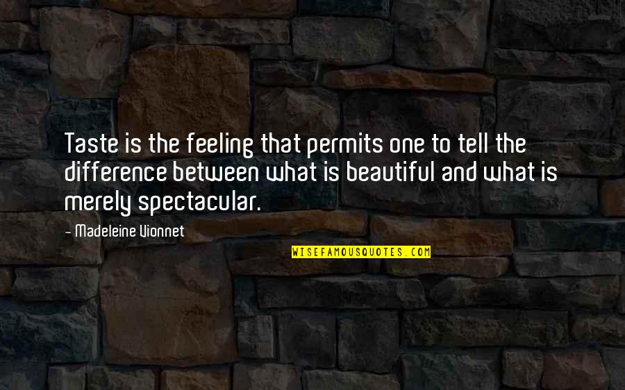 Permits Quotes By Madeleine Vionnet: Taste is the feeling that permits one to
