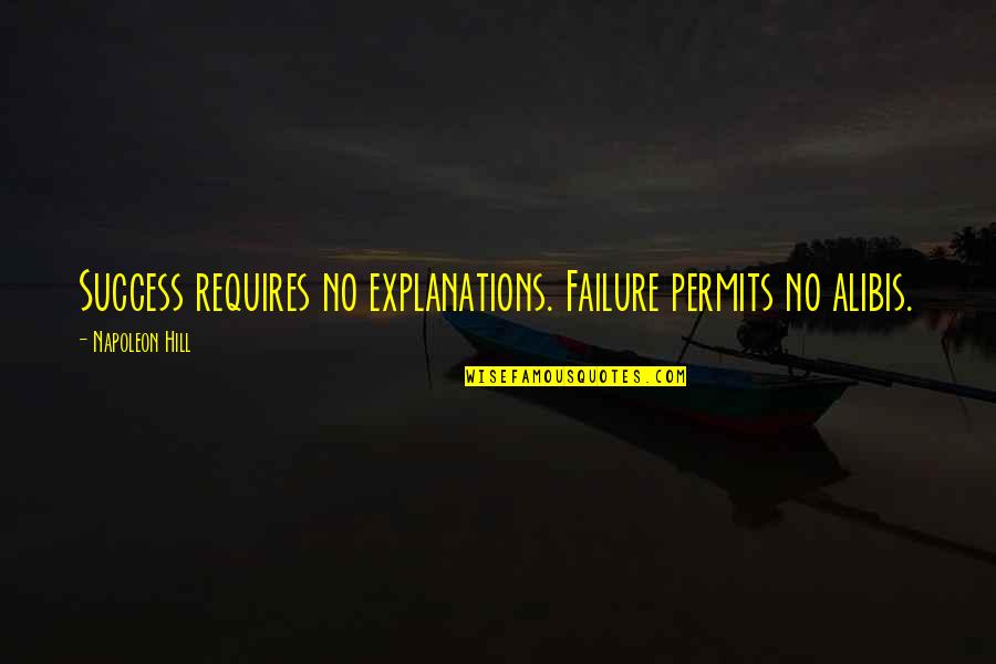 Permits Quotes By Napoleon Hill: Success requires no explanations. Failure permits no alibis.
