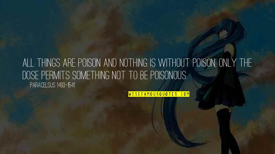 Permits Quotes By Paracelsus 1493-1541: All things are poison and nothing is without