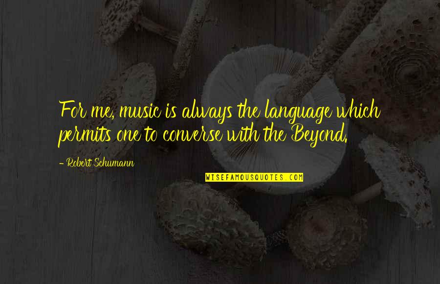 Permits Quotes By Robert Schumann: For me, music is always the language which