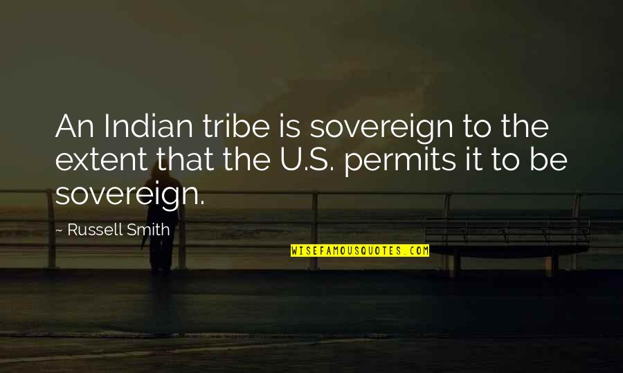 Permits Quotes By Russell Smith: An Indian tribe is sovereign to the extent