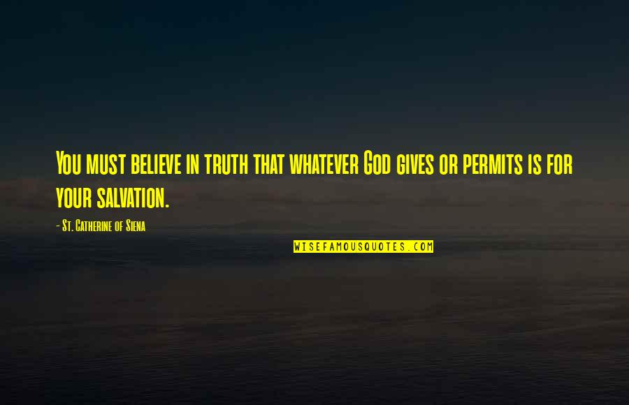 Permits Quotes By St. Catherine Of Siena: You must believe in truth that whatever God
