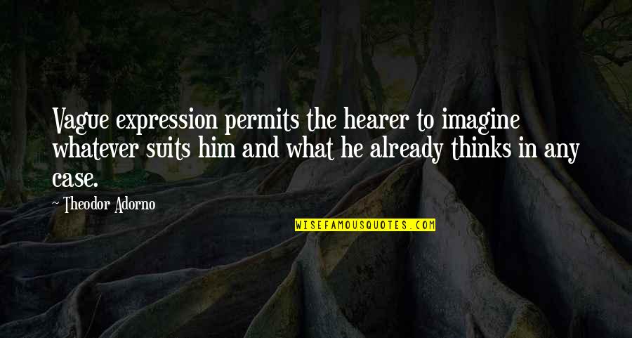 Permits Quotes By Theodor Adorno: Vague expression permits the hearer to imagine whatever