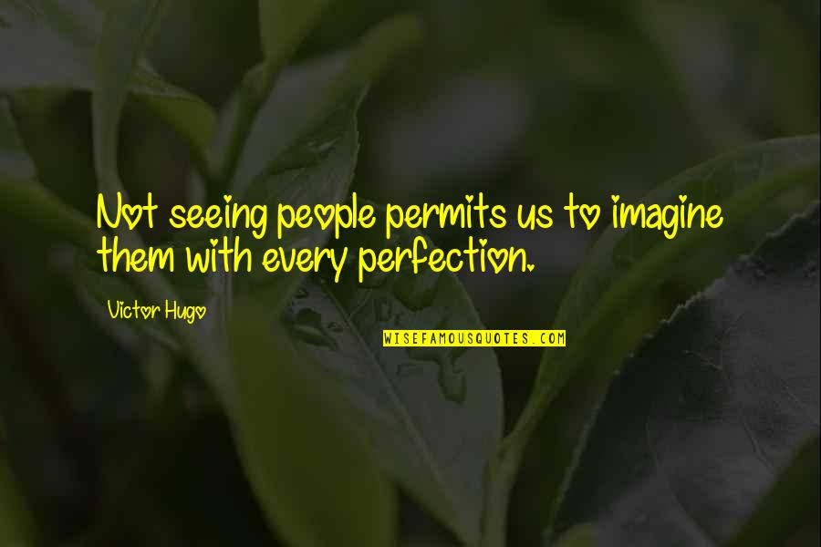 Permits Quotes By Victor Hugo: Not seeing people permits us to imagine them